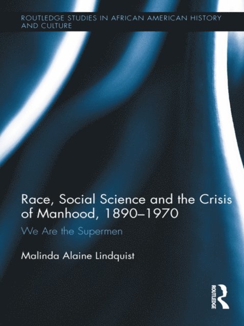 Malinda Alaine Lindquist - Race, Social Science and the Crisis of Manhood, 1890-1970, E-bok
