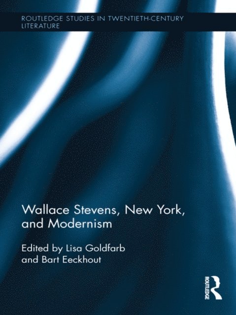 Bart Eeckhout, Lisa Goldfarb - Wallace Stevens, New York, and Modernism, E-bok
