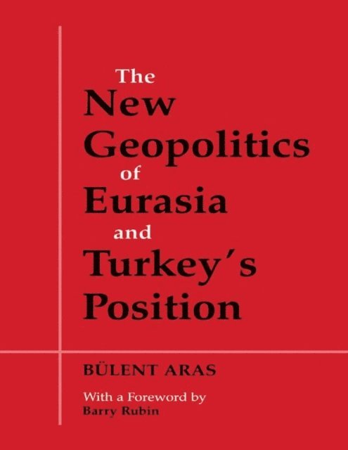 Bulent Aras - New Geopolitics of Eurasia and Turkey's Position, E-bok
