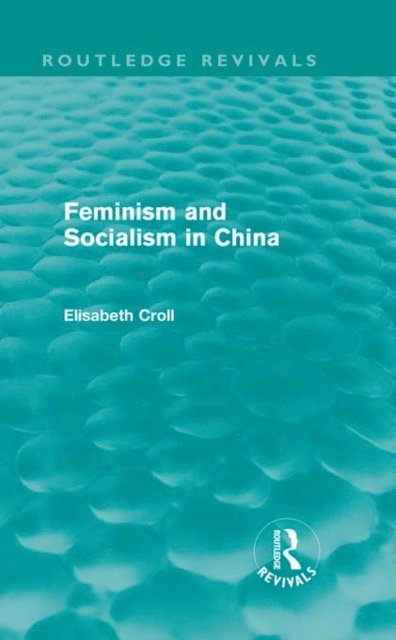 Elisabeth Croll - Feminism and Socialism in China (Routledge Revivals), E-bok