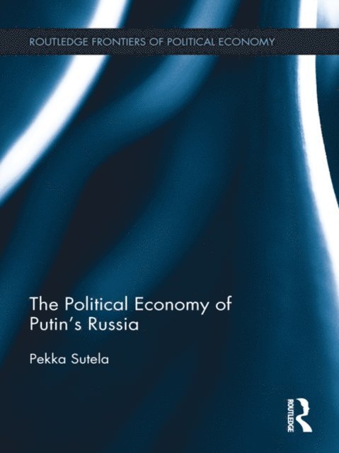 Pekka Sutela - Political Economy of Putina  s Russia, E-bok