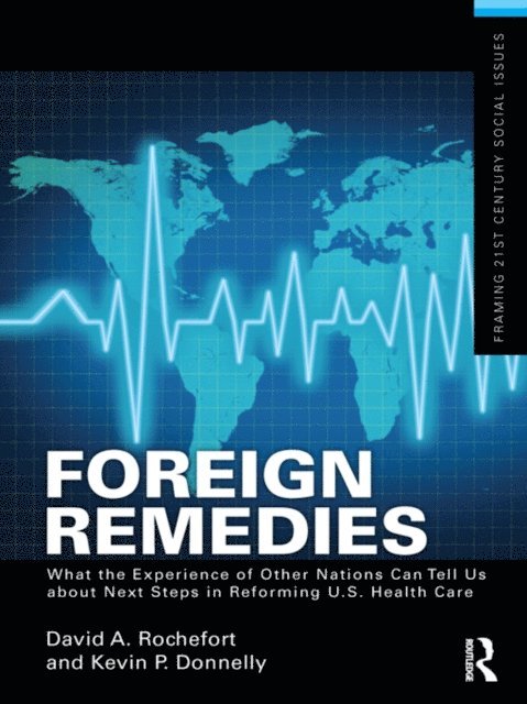 Kevin P Donnelly, David A. Rochefort - Foreign Remedies: What the Experience of Other Nations Can Tell Us about Next Steps in Reforming U.S. Health Care, E-bok
