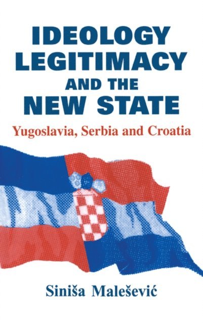 Sinisa Malesevic - Ideology, Legitimacy and the New State, E-bok