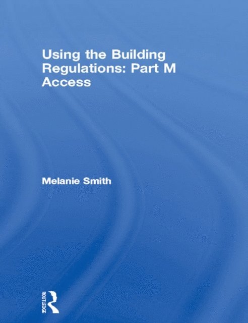 Melanie Smith - Using the Building Regulations: Part M Access, E-bok