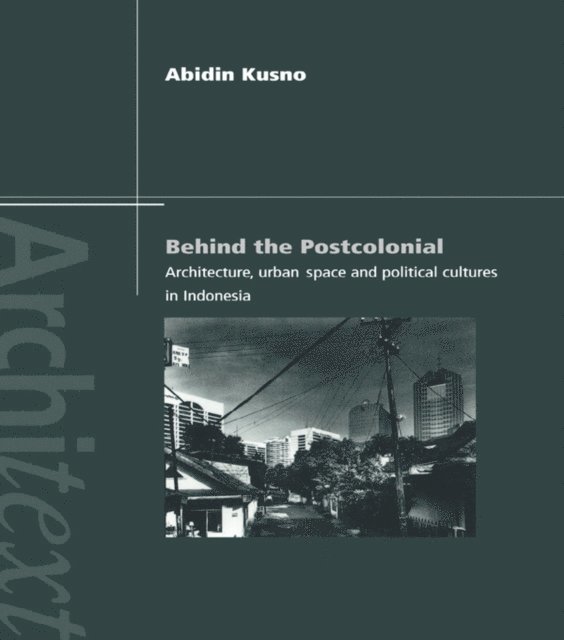 Abidin Kusno - Behind the Postcolonial, E-bok
