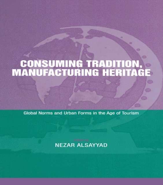 Nezar Alsayyad - Consuming Tradition, Manufacturing Heritage, E-bok