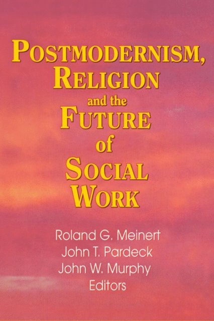 Roland Meinert, John W Murphy, Jean A Pardeck - Postmodernism, Religion, and the Future of Social Work, E-bok
