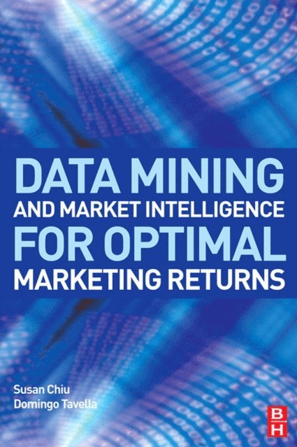 Domingo Tavella, Susan Chiu - Data Mining and Market Intelligence for Optimal Marketing Returns, E-bok