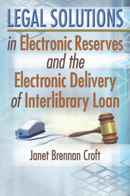 Janet Brennan Croft - Legal Solutions in Electronic Reserves and the Electronic Delivery of Interlibrary Loan, E-bok