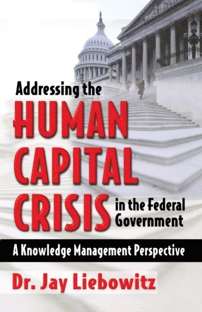 Jay Liebowitz - Addressing the Human Capital Crisis in the Federal Government, E-bok