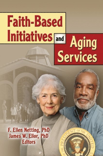 F. Ellen Netting, James W Ellor - Faith-Based Initiatives and Aging Services, E-bok