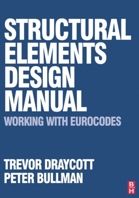 Peter Bullman, Trevor Draycott - Structural Elements Design Manual: Working with Eurocodes, E-bok