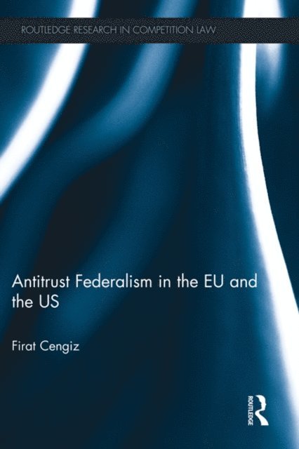 Firat Cengiz - Antitrust Federalism in the EU and the US, E-bok