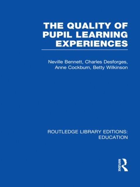 Betty Wilkinson, Anne Cockburn, Charles Desforges, Neville Bennett - Quality of Pupil Learning Experiences (RLE Edu O), E-bok