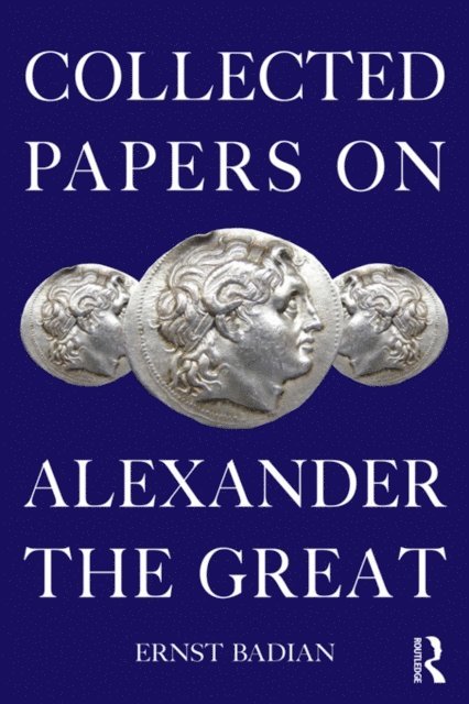 Ernst Badian - Collected Papers on Alexander the Great, E-bok