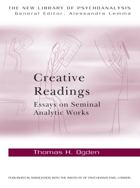 Thomas H Ogden - Creative Readings: Essays on Seminal Analytic Works, E-bok