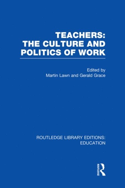 Gerald Grace, Martin Lawn - Teachers: The Culture and Politics of Work (RLE Edu N), E-bok