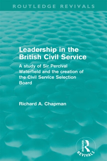 Richard A. Chapman - Leadership in the British Civil Service (Routledge Revivals), E-bok
