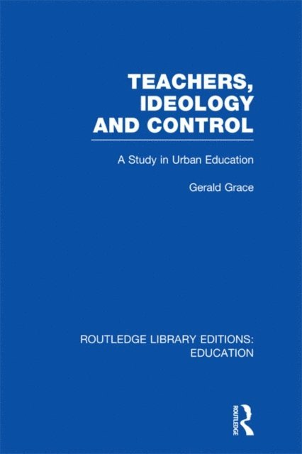 Gerald Grace - Teachers, Ideology and Control (RLE Edu N), E-bok