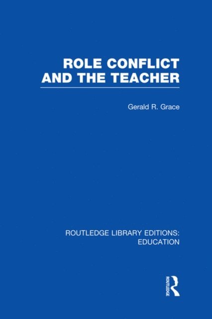 Gerald Grace - Role Conflict and the Teacher (RLE Edu N), E-bok