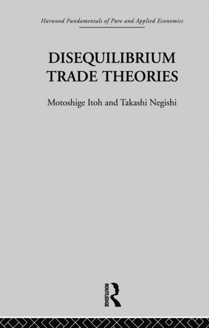 T. Negishi, M. Itoh - Disequilibrium Trade Theories, E-bok