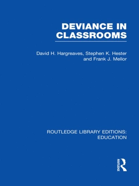 Frank Mellor, Stephen Hester, David Hargreaves - Deviance in Classrooms (RLE Edu M), E-bok