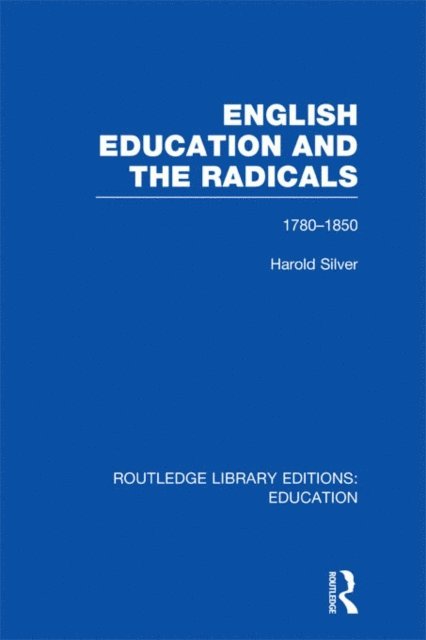 Harold Silver - English Education and the Radicals (RLE Edu L), E-bok