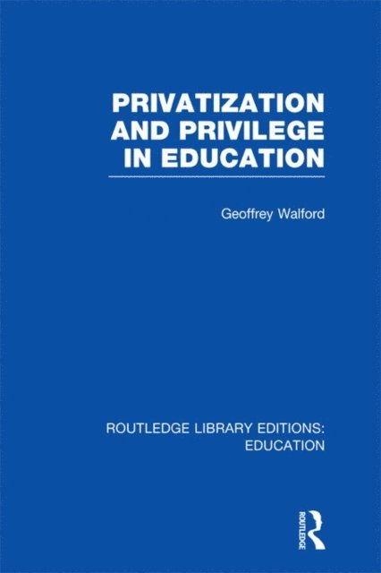 Geoffrey Walford - Privatization and Privilege in Education (RLE Edu L), E-bok