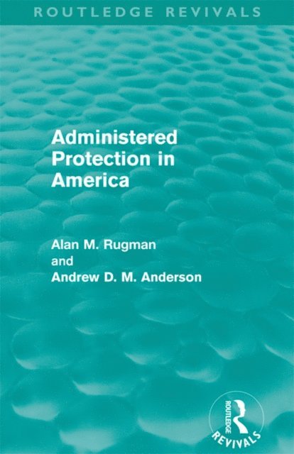 Andrew D. M. Anderson, Alan Rugman - Administered Protection in America (Routledge Revivals), E-bok