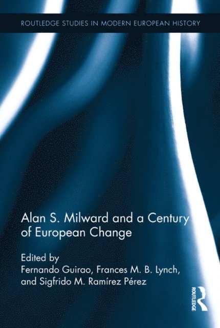 Sigfrido M. Ramirez Perez, Frances Lynch, Fernando Guirao - Alan S. Milward and a Century of European Change, E-bok