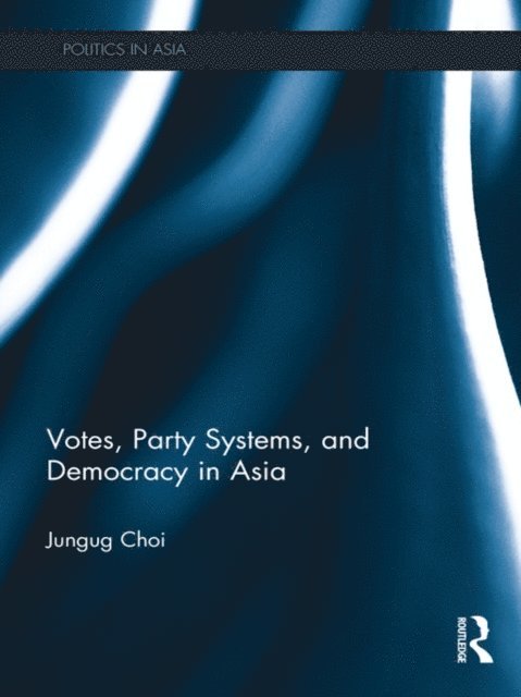 Jungug Choi - Votes, Party Systems and Democracy in Asia, E-bok