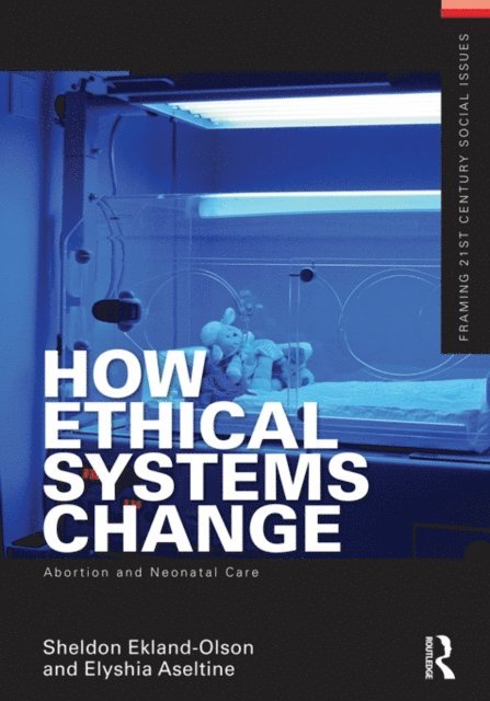 Elyshia Aseltine, Sheldon Ekland-Olson - How Ethical Systems Change: Abortion and Neonatal Care, E-bok