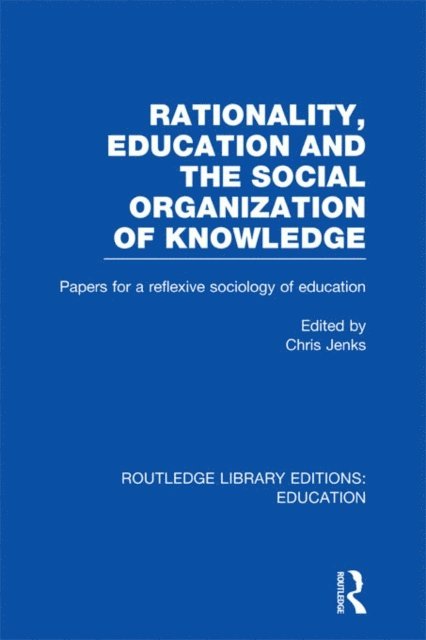 Chris Jenks - Rationality, Education and the Social Organization of Knowledege (RLE Edu L), E-bok