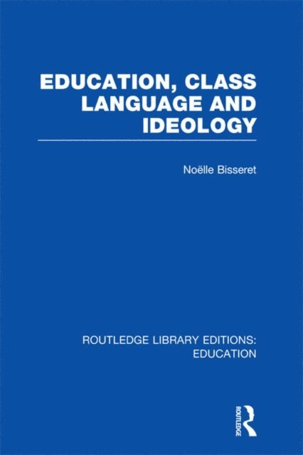 Noelle Bisseret - Education, Class Language and Ideology (RLE Edu L), E-bok