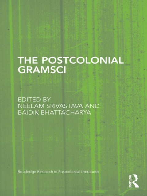 Baidik Bhattacharya, Neelam Srivastava - Postcolonial Gramsci, E-bok