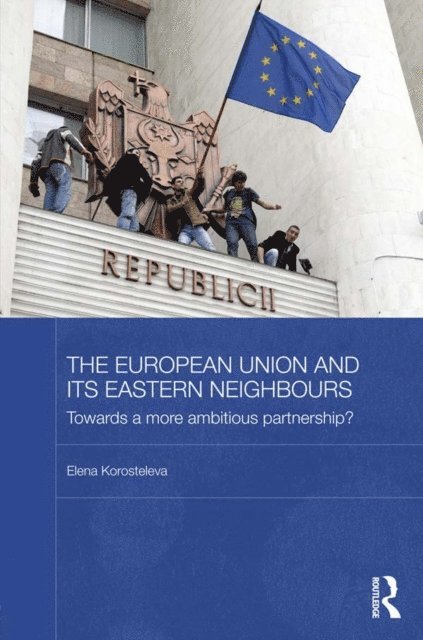 Elena Korosteleva - European Union and its Eastern Neighbours, E-bok