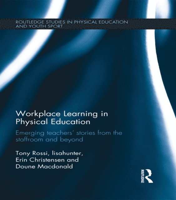 Doune Macdonald, Erin Christensen, lisahunter, Tony Rossi - Workplace Learning in Physical Education, E-bok