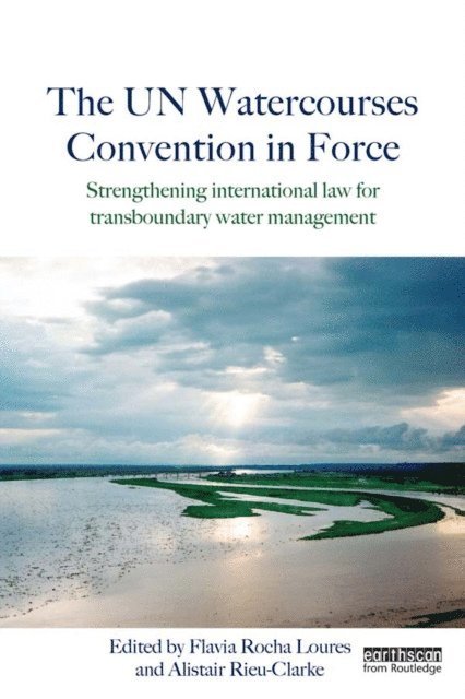 Alistair Rieu-Clarke, Flavia Rocha Loures - UN Watercourses Convention in Force, E-bok