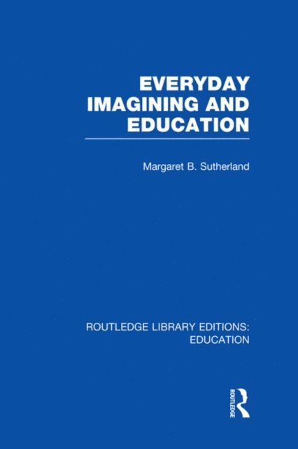 Margaret Sutherland - Everyday Imagining and Education (RLE Edu K), E-bok