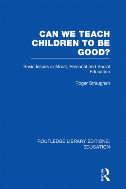 Roger Straughan - Can We Teach Children to be Good? (RLE Edu K), E-bok