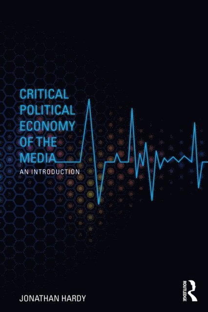 Jonathan Hardy - Critical Political Economy of the Media, E-bok