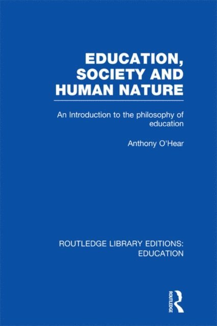 Anthony O'Hear - Education, Society and Human Nature (RLE Edu K), E-bok