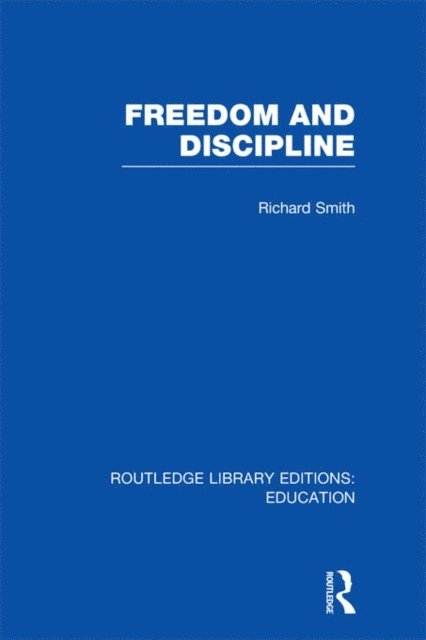 Richard Smith - Freedom and Discipline (RLE Edu K), E-bok