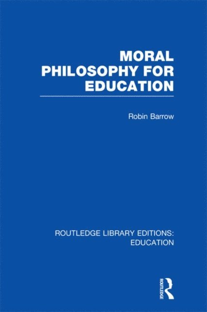 Robin Barrow - Moral Philosophy for Education (RLE Edu K), E-bok