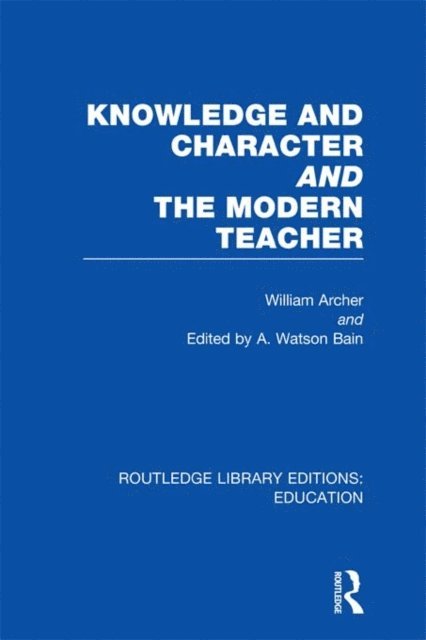 William Archer, A Bain - Knowledge and Character bound with The Modern Teacher(RLE Edu K), E-bok