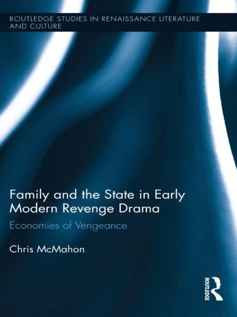 Chris McMahon - Family and the State in Early Modern Revenge Drama, E-bok