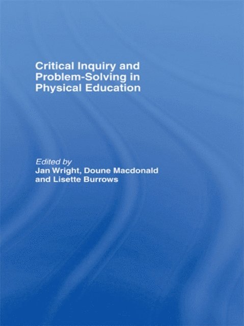 Jan Wright, Doune Macdonald, Lisette Burrows - Critical Inquiry and Problem Solving in Physical Education, E-bok