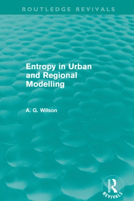 Alan Wilson - Entropy in Urban and Regional Modelling (Routledge Revivals), E-bok