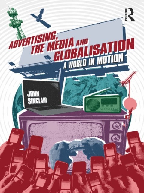 John Sinclair - Advertising, the Media and Globalisation, E-bok