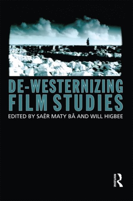 Will Higbee, Saer Maty Ba - De-Westernizing Film Studies, E-bok